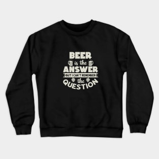 Beer is the answer Crewneck Sweatshirt